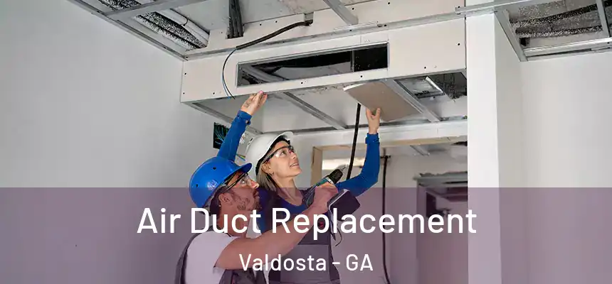 Air Duct Replacement Valdosta - GA