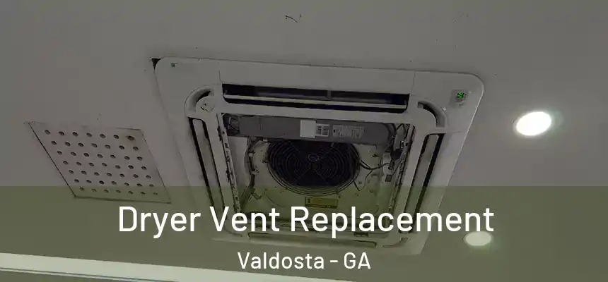  Dryer Vent Replacement Valdosta - GA