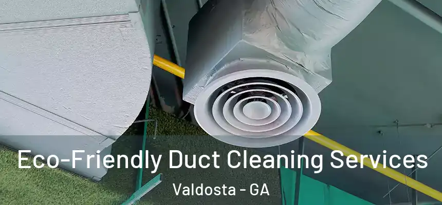  Eco-Friendly Duct Cleaning Services Valdosta - GA