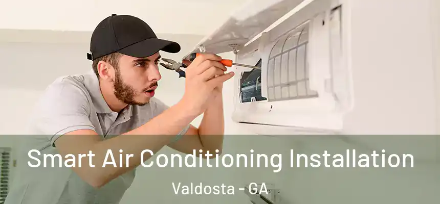 Smart Air Conditioning Installation Valdosta - GA