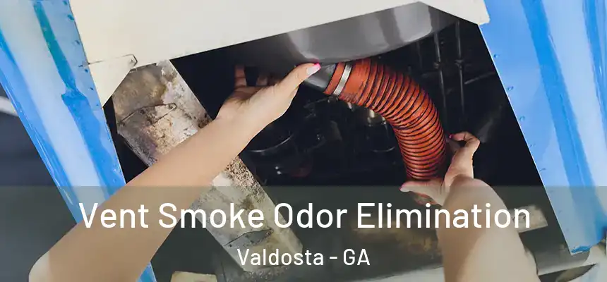  Vent Smoke Odor Elimination Valdosta - GA